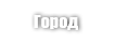 Город (Ville)